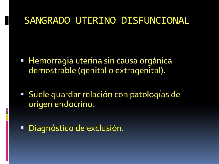 SANGRADO UTERINO DISFUNCIONAL Hemorragia uterina sin causa orgánica demostrable (genital o extragenital). Suele guardar