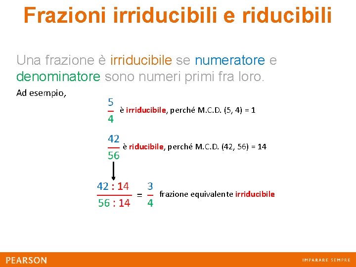Frazioni irriducibili e riducibili Una frazione è irriducibile se numeratore e denominatore sono numeri