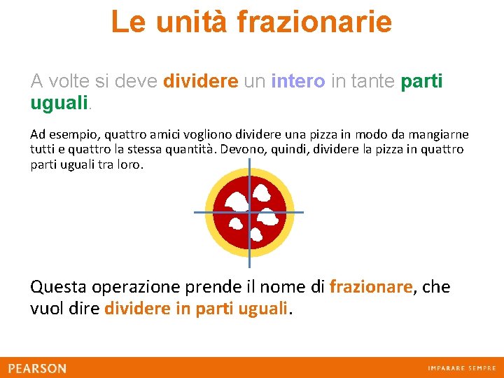 Le unità frazionarie A volte si deve dividere un intero in tante parti uguali.