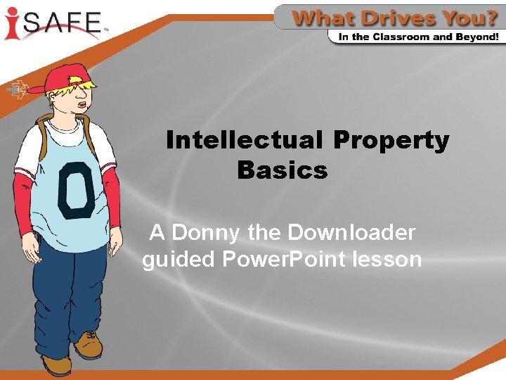 Intellectual Property Basics A Donny the Downloader guided Power. Point lesson 