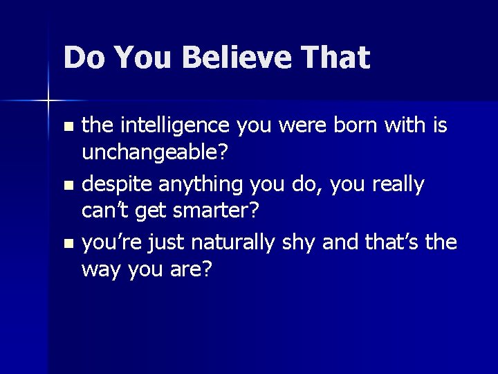 Do You Believe That the intelligence you were born with is unchangeable? n despite