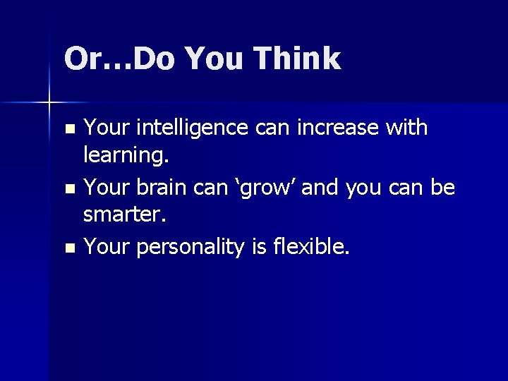 Or…Do You Think Your intelligence can increase with learning. n Your brain can ‘grow’