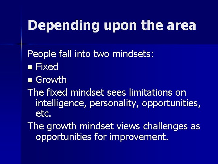 Depending upon the area People fall into two mindsets: n Fixed n Growth The