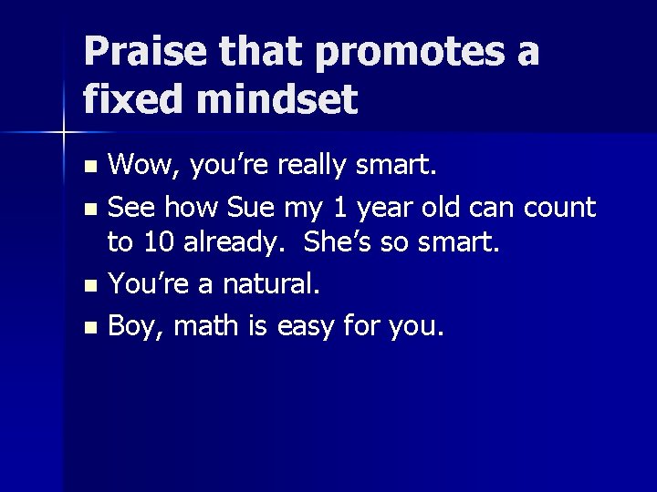 Praise that promotes a fixed mindset Wow, you’re really smart. n See how Sue