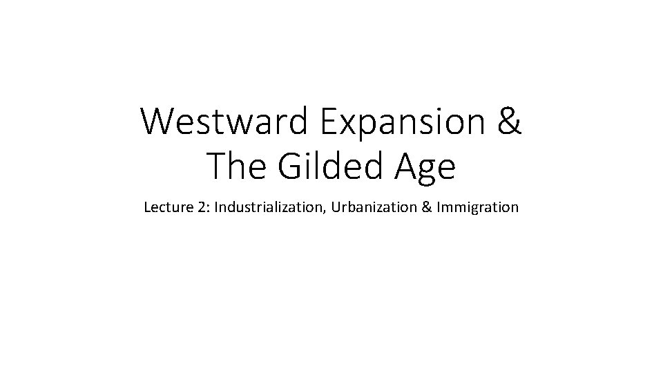 Westward Expansion & The Gilded Age Lecture 2: Industrialization, Urbanization & Immigration 