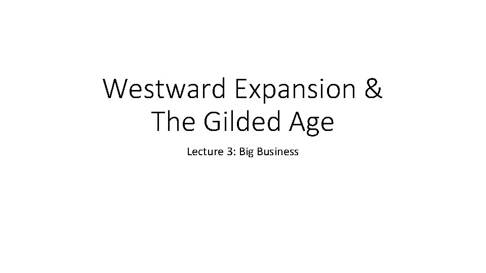 Westward Expansion & The Gilded Age Lecture 3: Big Business 