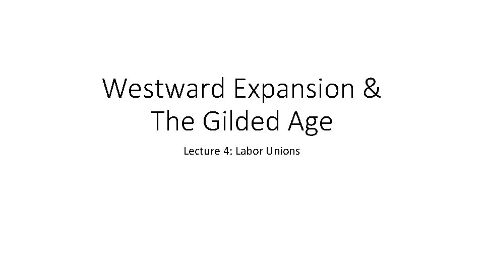 Westward Expansion & The Gilded Age Lecture 4: Labor Unions 