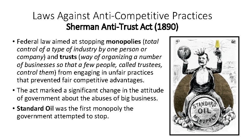 Laws Against Anti-Competitive Practices Sherman Anti-Trust Act (1890) • Federal law aimed at stopping