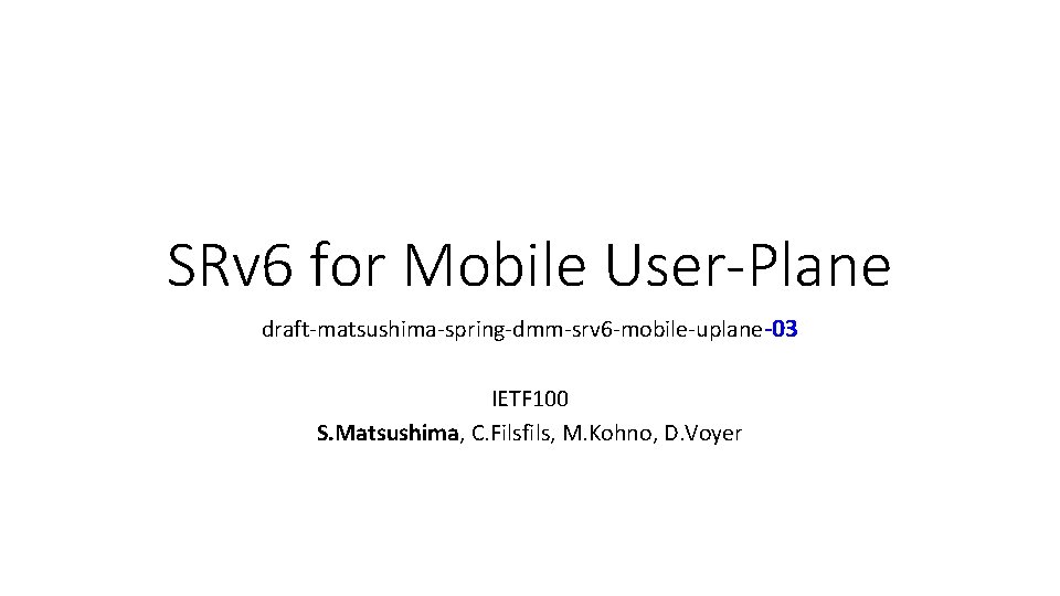 SRv 6 for Mobile User-Plane draft-matsushima-spring-dmm-srv 6 -mobile-uplane-03 IETF 100 S. Matsushima, C. Filsfils,