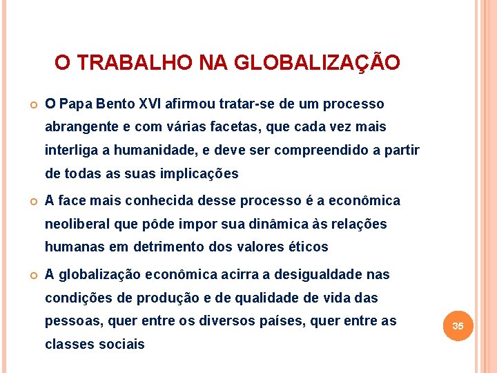 O TRABALHO NA GLOBALIZAÇÃO O Papa Bento XVI afirmou tratar-se de um processo abrangente