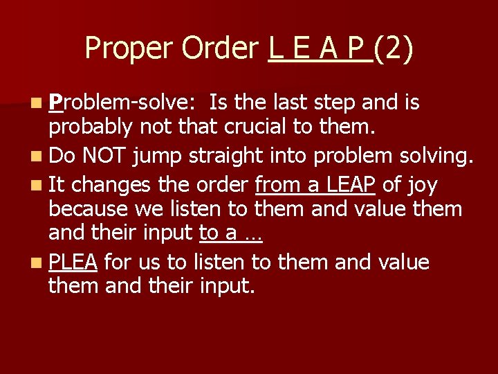 Proper Order L E A P (2) n Problem-solve: Is the last step and