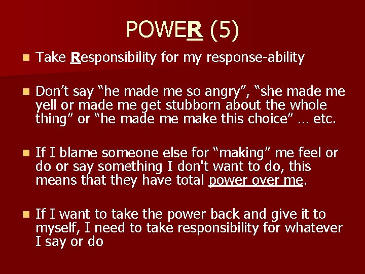 POWER (5) n Take Responsibility for my response-ability n Don’t say “he made me