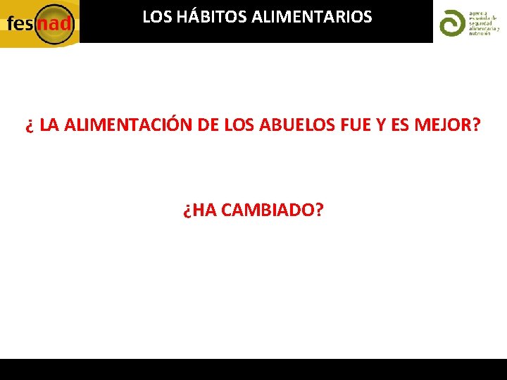 LOS HÁBITOS ALIMENTARIOS ¿ LA ALIMENTACIÓN DE LOS ABUELOS FUE Y ES MEJOR? ¿HA