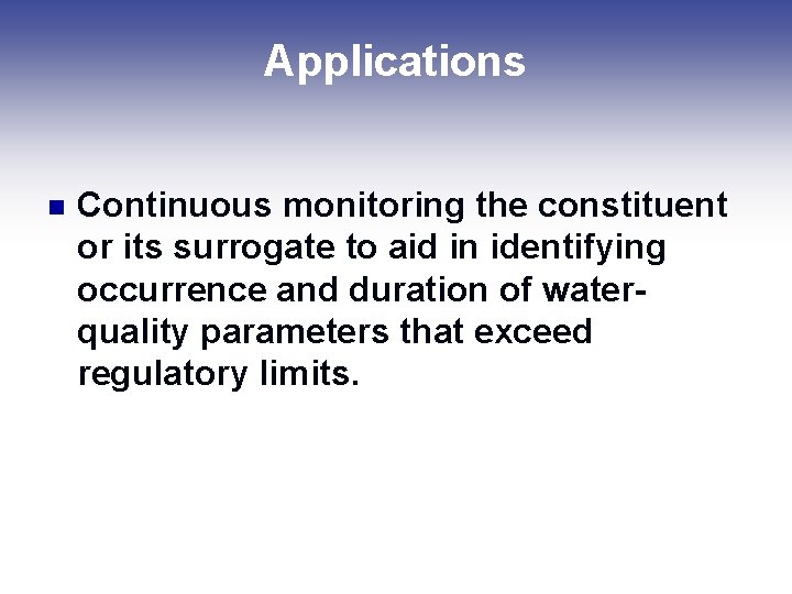 Applications n Continuous monitoring the constituent or its surrogate to aid in identifying occurrence
