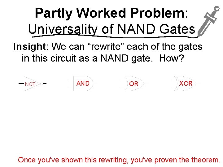 Partly Worked Problem: Universality of NAND Gates Insight: We can “rewrite” each of the