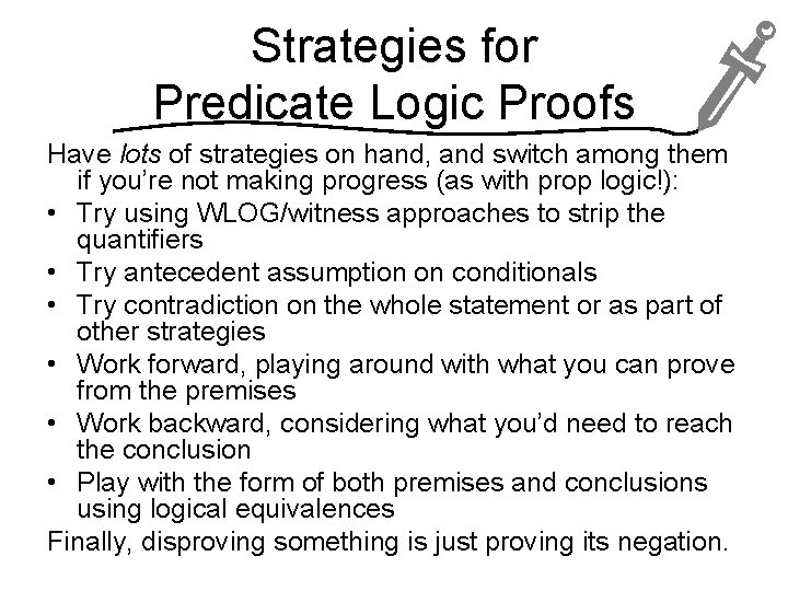 Strategies for Predicate Logic Proofs Have lots of strategies on hand, and switch among