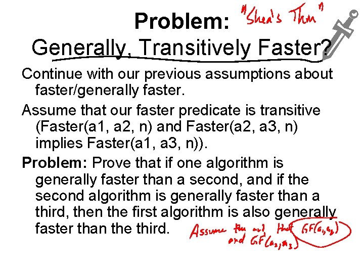 Problem: Generally, Transitively Faster? Continue with our previous assumptions about faster/generally faster. Assume that