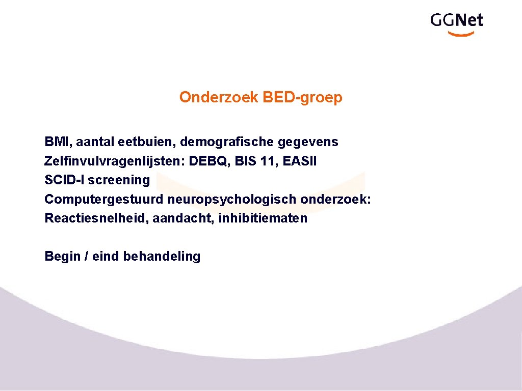 Onderzoek BED-groep BMI, aantal eetbuien, demografische gegevens Zelfinvulvragenlijsten: DEBQ, BIS 11, EASII SCID-I screening
