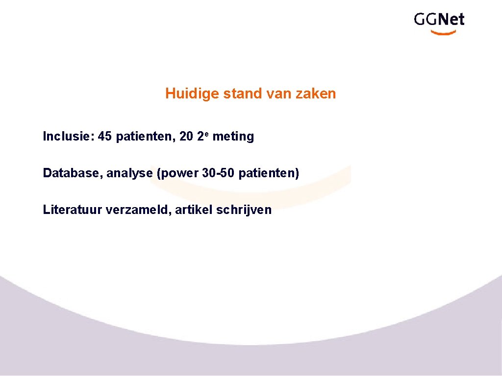 Huidige stand van zaken Inclusie: 45 patienten, 20 2 e meting Database, analyse (power