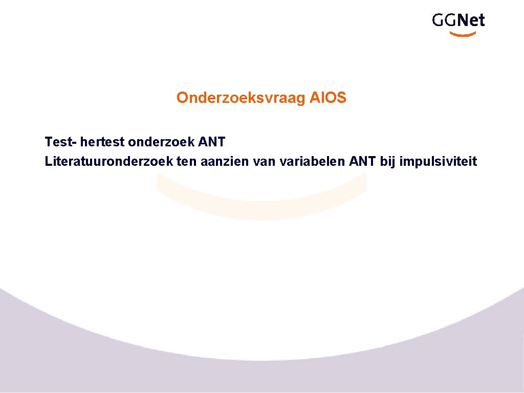 Onderzoeksvraag AIOS Test- hertest onderzoek ANT Literatuuronderzoek ten aanzien variabelen ANT bij impulsiviteit 