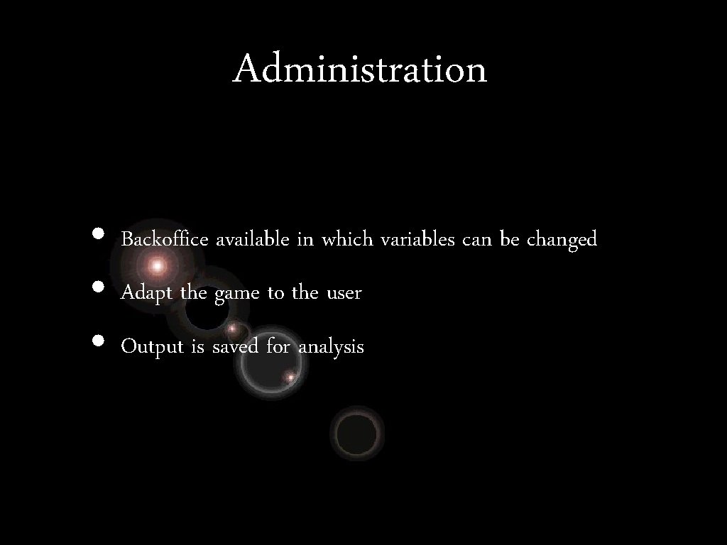 Administration • Backoffice available in which variables can be changed • Adapt the game