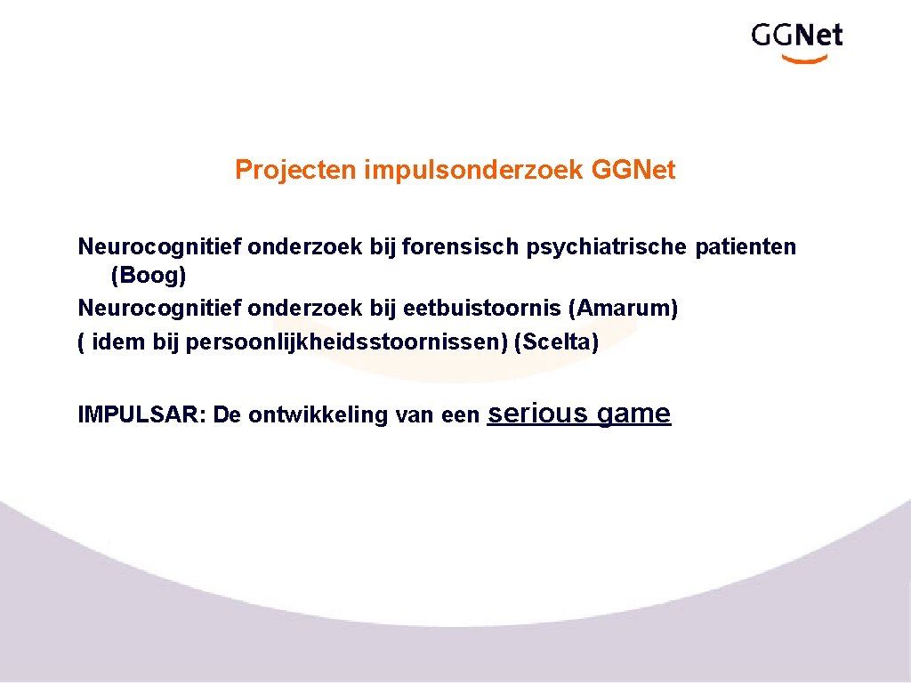 Projecten impulsonderzoek GGNet Neurocognitief onderzoek bij forensisch psychiatrische patienten (Boog) Neurocognitief onderzoek bij eetbuistoornis
