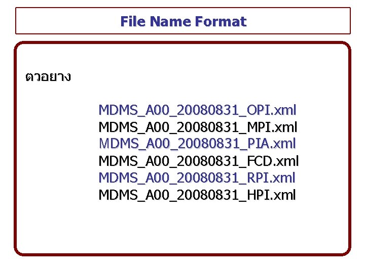 File Name Format ตวอยาง MDMS_A 00_20080831_OPI. xml MDMS_A 00_20080831_MPI. xml MDMS_A 00_20080831_PIA. xml MDMS_A