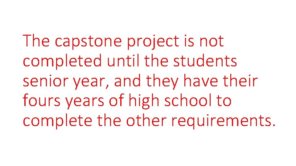 The capstone project is not completed until the students senior year, and they have