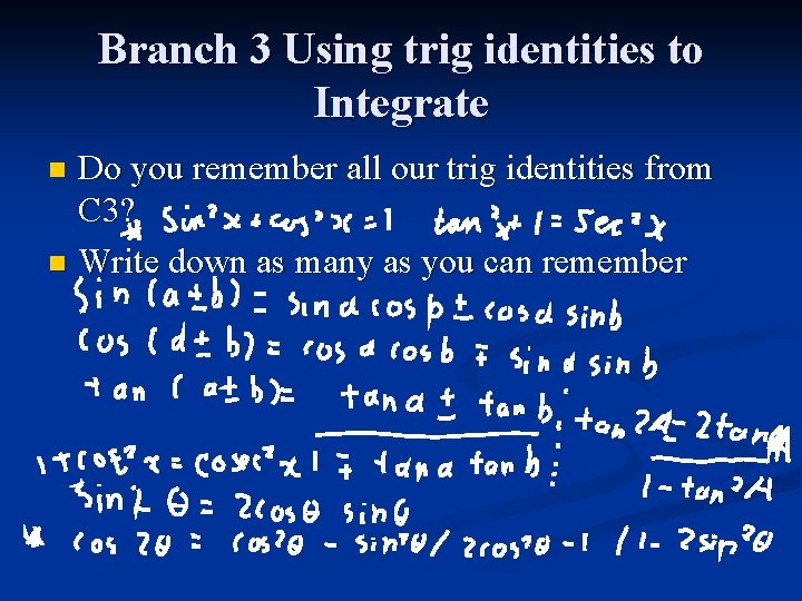 Branch 3 Using trig identities to Integrate Do you remember all our trig identities