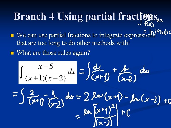 Branch 4 Using partial fractions n n We can use partial fractions to integrate