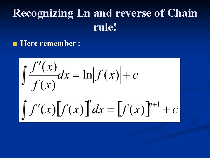 Recognizing Ln and reverse of Chain rule! n Here remember : 