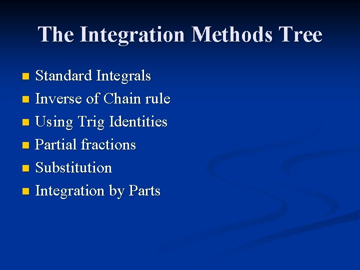 The Integration Methods Tree Standard Integrals n Inverse of Chain rule n Using Trig