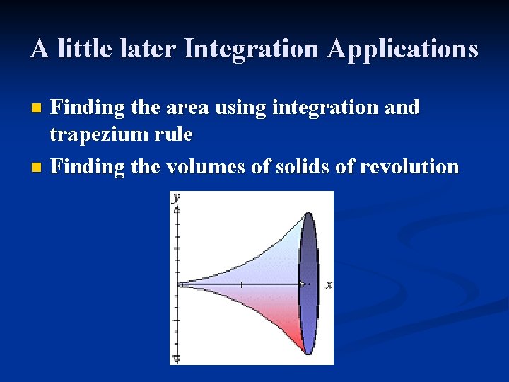 A little later Integration Applications Finding the area using integration and trapezium rule n