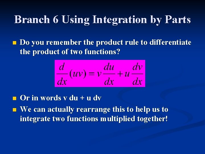 Branch 6 Using Integration by Parts n Do you remember the product rule to