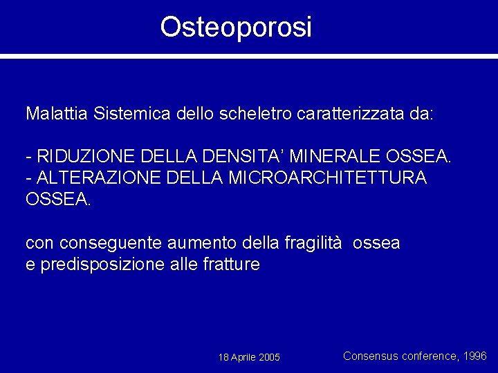 Osteoporosi Malattia Sistemica dello scheletro caratterizzata da: - RIDUZIONE DELLA DENSITA’ MINERALE OSSEA. -