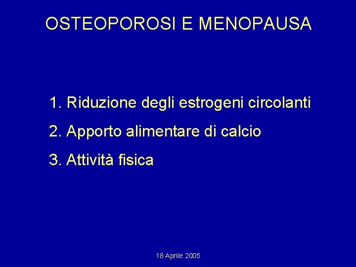 OSTEOPOROSI E MENOPAUSA 1. Riduzione degli estrogeni circolanti 2. Apporto alimentare di calcio 3.