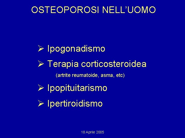 OSTEOPOROSI NELL’UOMO Ø Ipogonadismo Ø Terapia corticosteroidea (artrite reumatoide, asma, etc) Ø Ipopituitarismo Ø