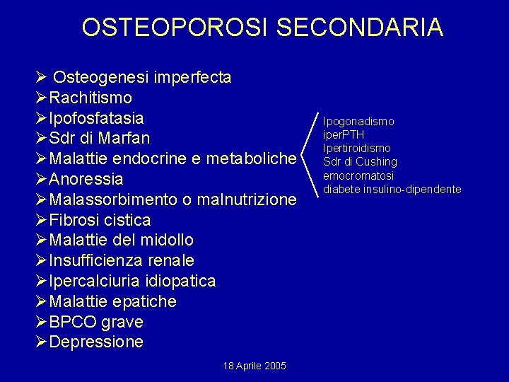 OSTEOPOROSI SECONDARIA Ø Osteogenesi imperfecta ØRachitismo ØIpofosfatasia ØSdr di Marfan ØMalattie endocrine e metaboliche