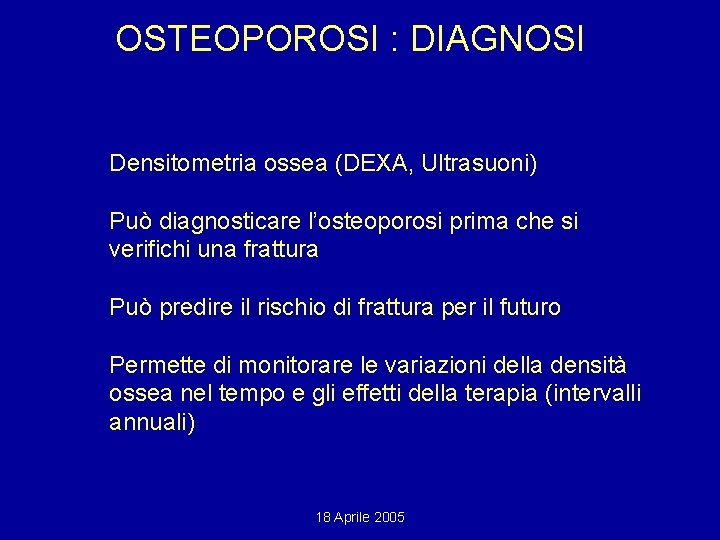 OSTEOPOROSI : DIAGNOSI Densitometria ossea (DEXA, Ultrasuoni) Può diagnosticare l’osteoporosi prima che si verifichi