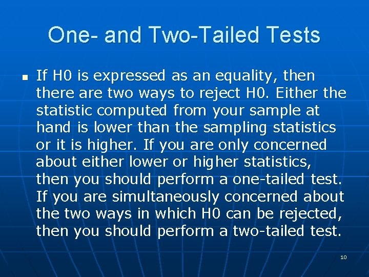 One- and Two-Tailed Tests n If H 0 is expressed as an equality, then