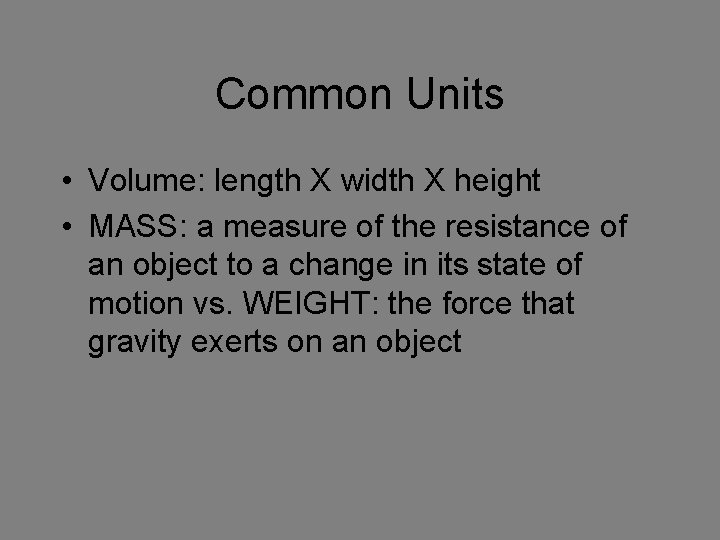 Common Units • Volume: length X width X height • MASS: a measure of