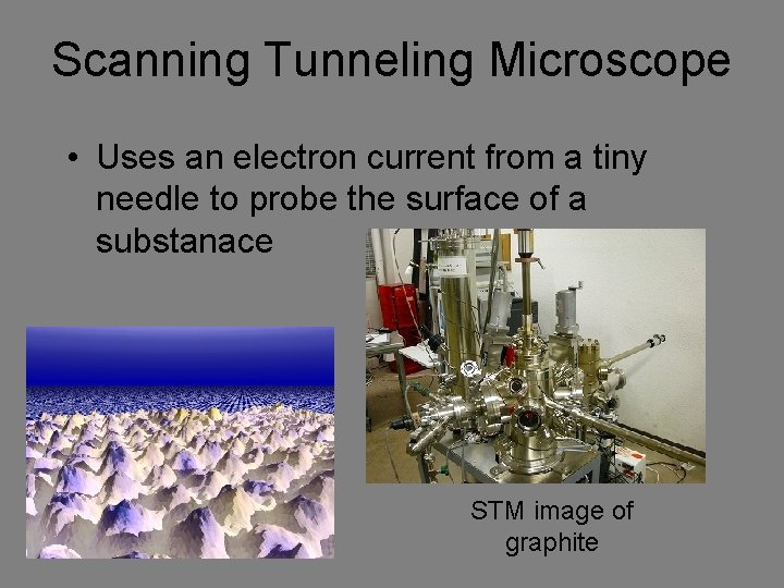 Scanning Tunneling Microscope • Uses an electron current from a tiny needle to probe