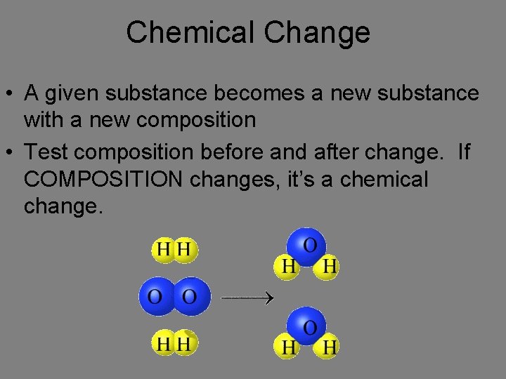 Chemical Change • A given substance becomes a new substance with a new composition