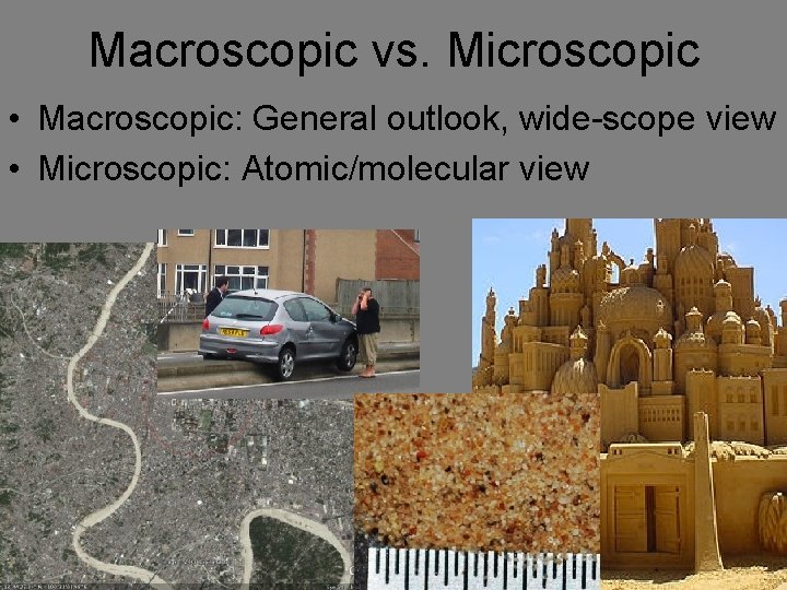Macroscopic vs. Microscopic • Macroscopic: General outlook, wide-scope view • Microscopic: Atomic/molecular view 