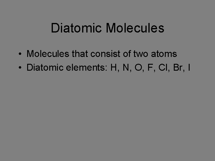 Diatomic Molecules • Molecules that consist of two atoms • Diatomic elements: H, N,