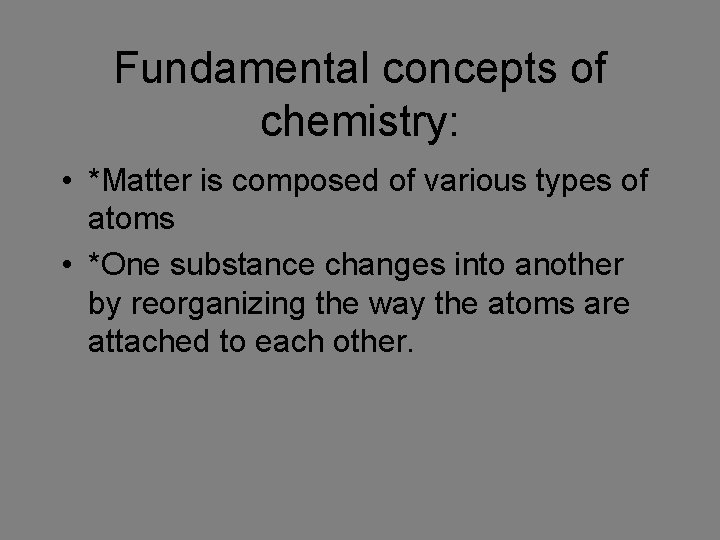 Fundamental concepts of chemistry: • *Matter is composed of various types of atoms •