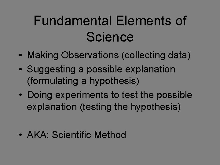 Fundamental Elements of Science • Making Observations (collecting data) • Suggesting a possible explanation