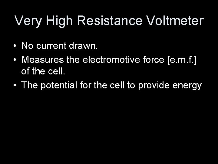 Very High Resistance Voltmeter • No current drawn. • Measures the electromotive force [e.