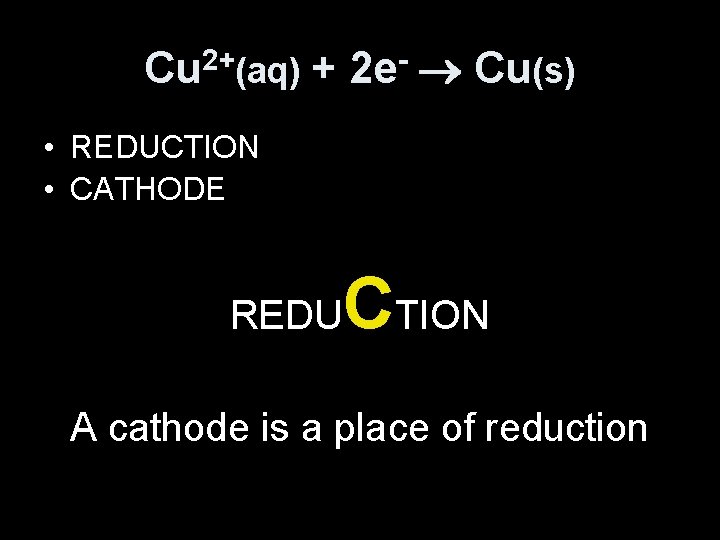 Cu 2+(aq) + 2 e- Cu(s) • REDUCTION • CATHODE REDU CTION A cathode