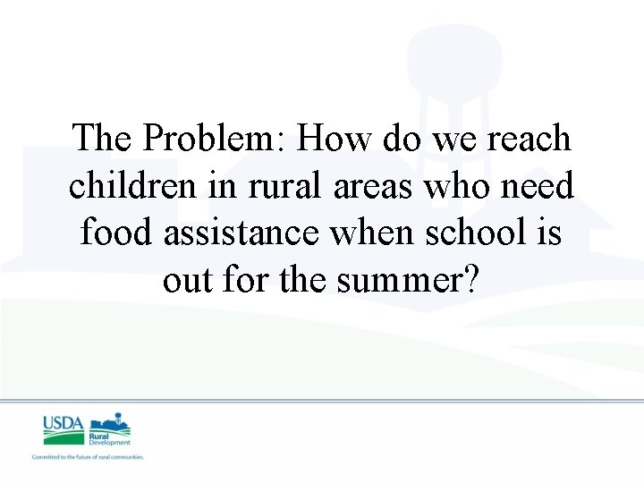 The Problem: How do we reach children in rural areas who need food assistance